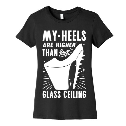 My Heels Are Higher Than Your Glass Ceiling Womens T-Shirt