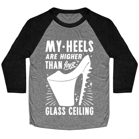 My Heels Are Higher Than Your Glass Ceiling Baseball Tee