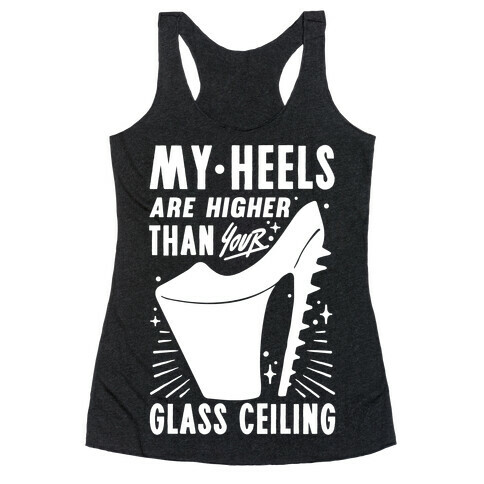 My Heels Are Higher Than Your Glass Ceiling Racerback Tank Top