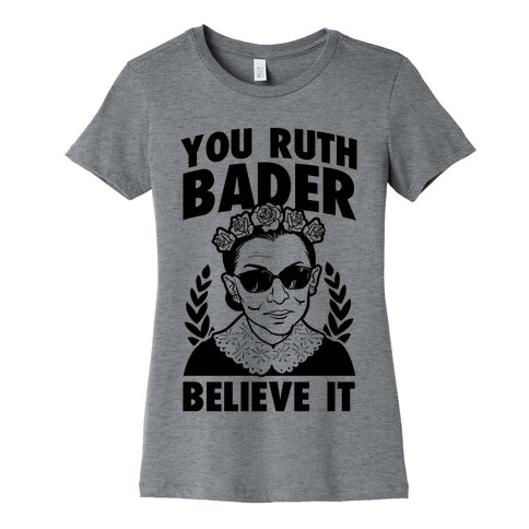 You Ruth Bader Believe It Womens T-Shirt