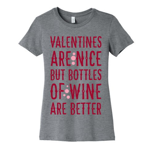 Valentines are Nice but Bottles of Wine are Better Womens T-Shirt