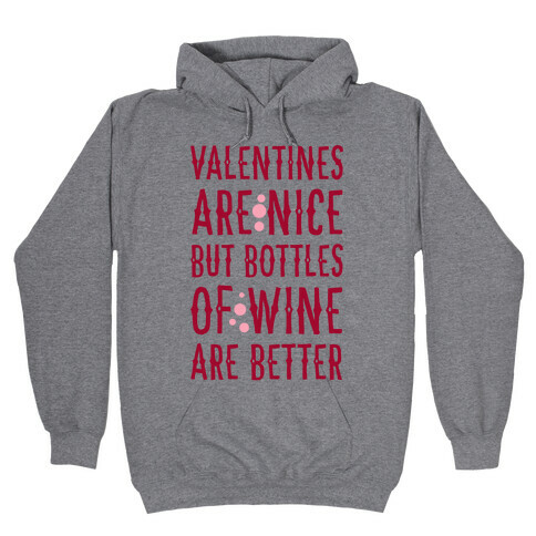 Valentines are Nice but Bottles of Wine are Better Hooded Sweatshirt