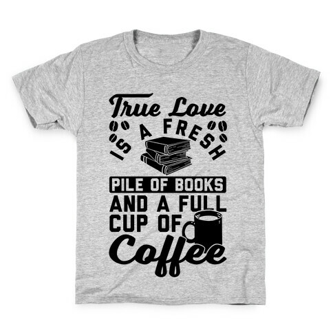 True Love Is A Fresh Pile Of Books And A Full Cup Of Coffee Kids T-Shirt