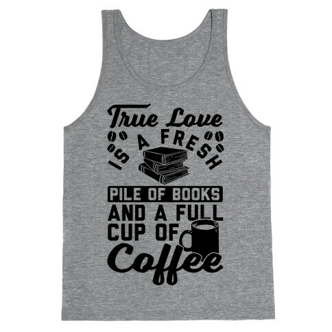 True Love Is A Fresh Pile Of Books And A Full Cup Of Coffee Tank Top