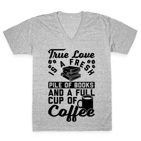 True Love Is A Fresh Pile Of Books And A Full Cup Of Coffee V-Neck Tee Shirt