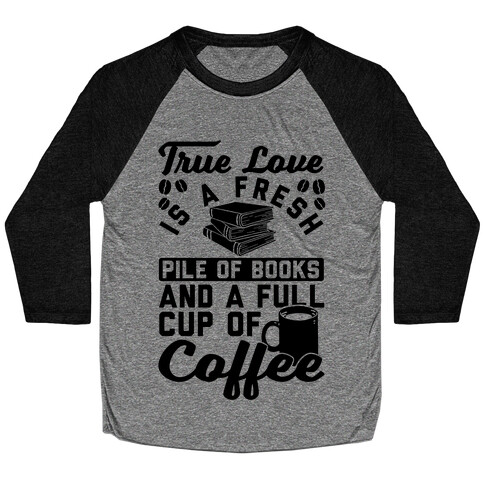 True Love Is A Fresh Pile Of Books And A Full Cup Of Coffee Baseball Tee