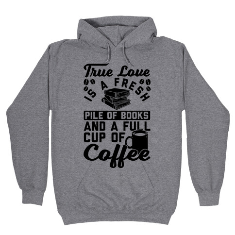 True Love Is A Fresh Pile Of Books And A Full Cup Of Coffee Hooded Sweatshirt