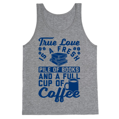 True Love Is A Fresh Pile Of Books And A Full Cup Of Coffee Tank Top