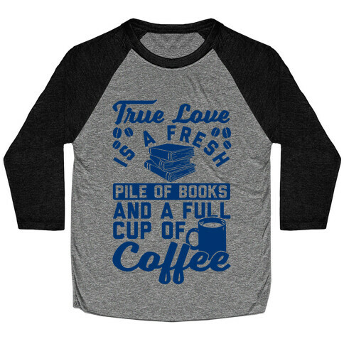 True Love Is A Fresh Pile Of Books And A Full Cup Of Coffee Baseball Tee