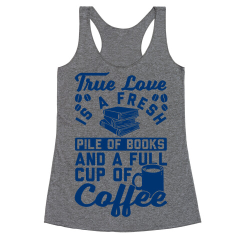 True Love Is A Fresh Pile Of Books And A Full Cup Of Coffee Racerback Tank Top