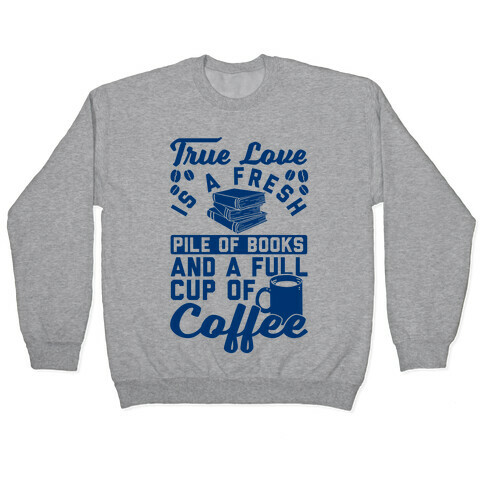 True Love Is A Fresh Pile Of Books And A Full Cup Of Coffee Pullover