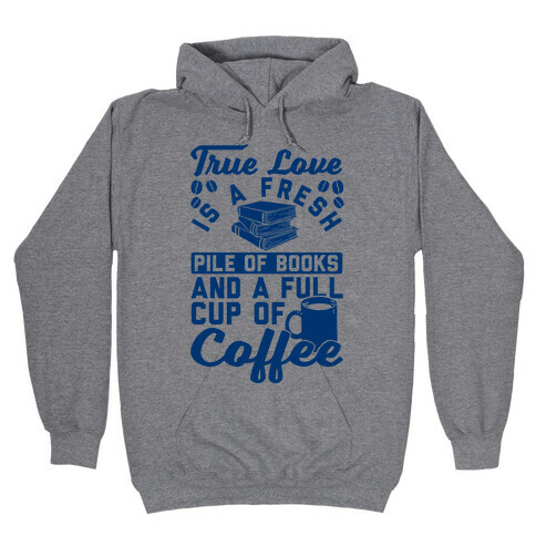 True Love Is A Fresh Pile Of Books And A Full Cup Of Coffee Hooded Sweatshirt