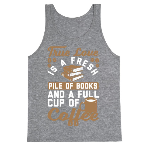 True Love Is A Fresh Pile Of Books And A Full Cup Of Coffee Tank Top