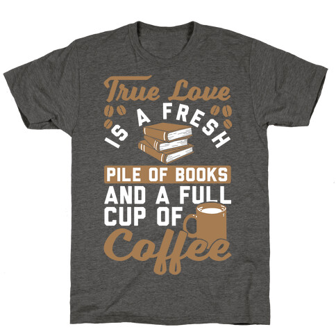 True Love Is A Fresh Pile Of Books And A Full Cup Of Coffee T-Shirt