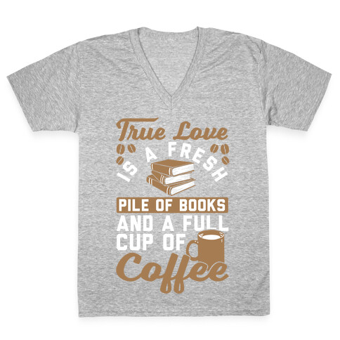 True Love Is A Fresh Pile Of Books And A Full Cup Of Coffee V-Neck Tee Shirt