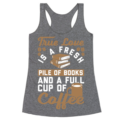 True Love Is A Fresh Pile Of Books And A Full Cup Of Coffee Racerback Tank Top