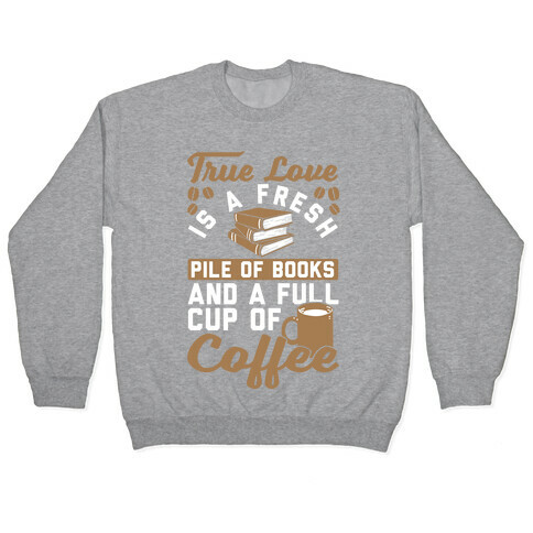 True Love Is A Fresh Pile Of Books And A Full Cup Of Coffee Pullover