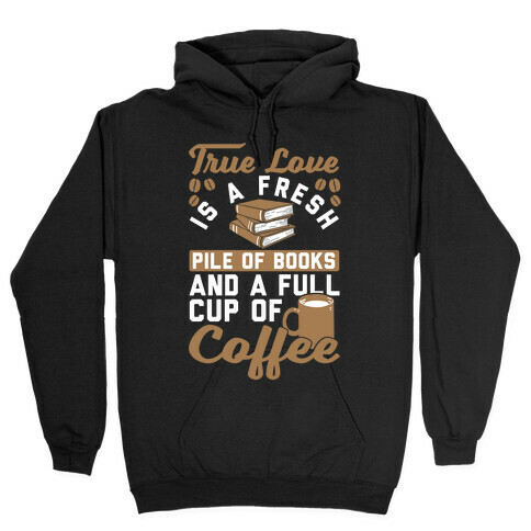 True Love Is A Fresh Pile Of Books And A Full Cup Of Coffee Hooded Sweatshirt