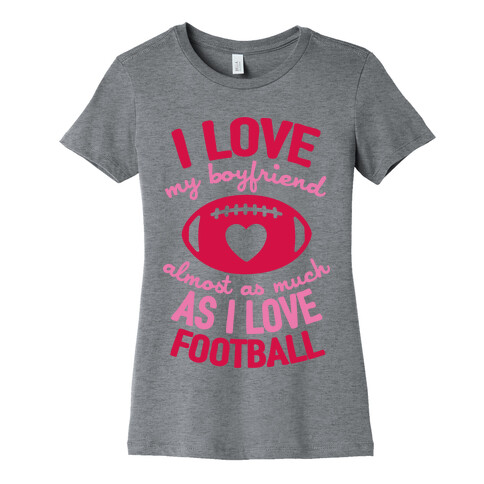 I Love My Boyfriend Almost As Much As I Love Football Womens T-Shirt
