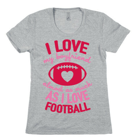 I Love My Boyfriend Almost As Much As I Love Football Womens T-Shirt