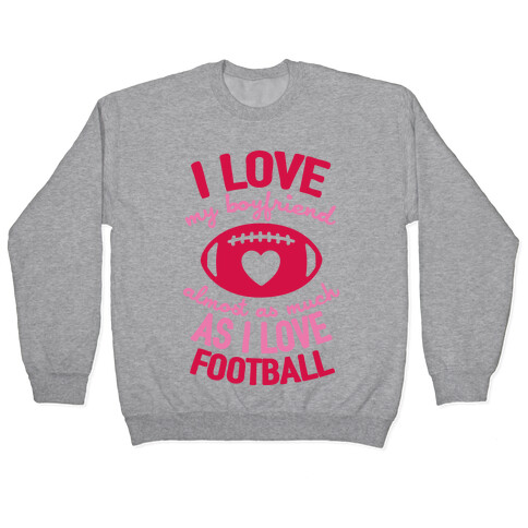 I Love My Boyfriend Almost As Much As I Love Football Pullover