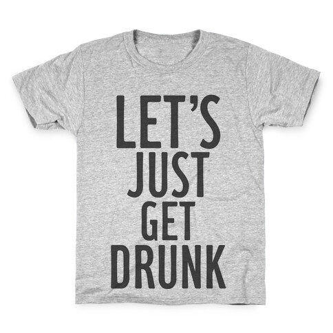 Let's Just Get Drunk Kids T-Shirt