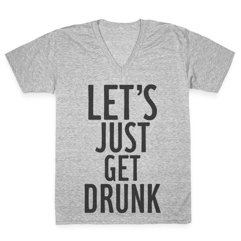 Let's Just Get Drunk V-Neck Tee Shirt