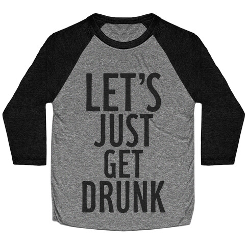 Let's Just Get Drunk Baseball Tee