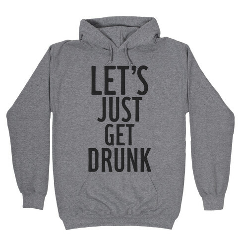 Let's Just Get Drunk Hooded Sweatshirt