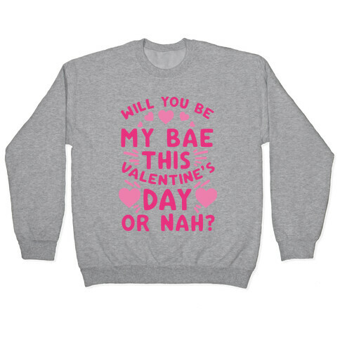 Will You Be My Bae This Valentine'S Day Or Nah? Pullover