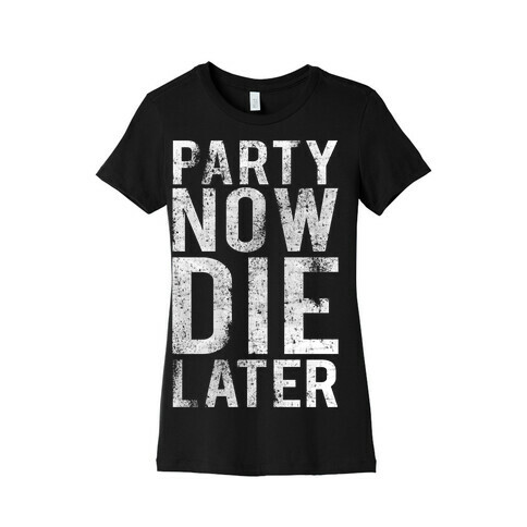 Party Now Die Later Womens T-Shirt