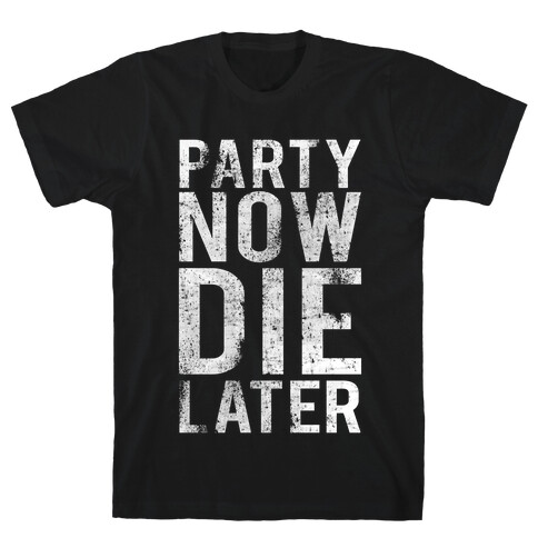 Party Now Die Later T-Shirt