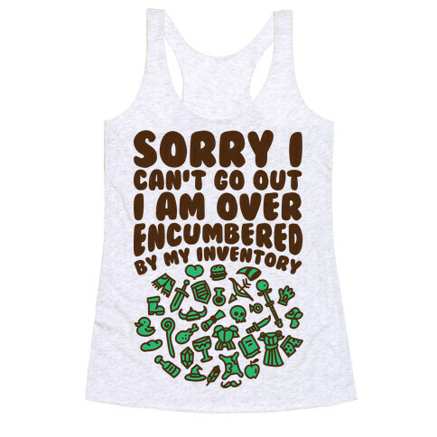 Sorry I Can't Go Out I Am Over Encumbered By My Inventory Racerback Tank Top