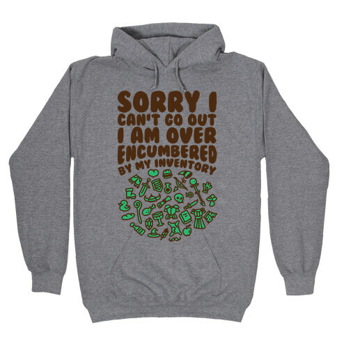 Sorry I Can't Go Out I Am Over Encumbered By My Inventory Hooded Sweatshirt
