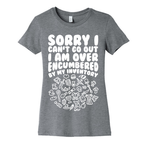 Sorry I Can't Go Out I Am Over Encumbered By My Inventory Womens T-Shirt