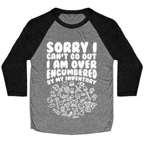 Sorry I Can't Go Out I Am Over Encumbered By My Inventory Baseball Tee