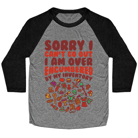 Sorry I Can't Go Out I Am Over Encumbered By My Inventory Baseball Tee