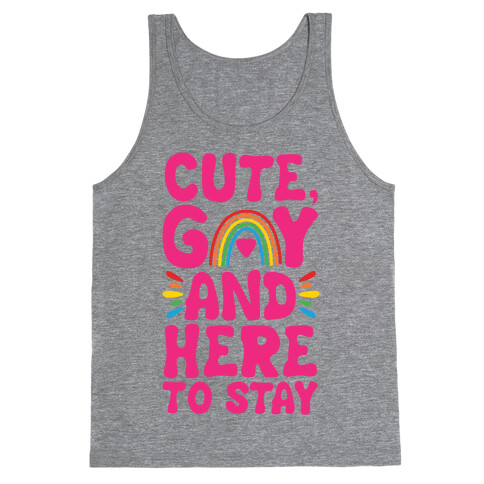 Cute, Gay And Here To Stay Tank Top