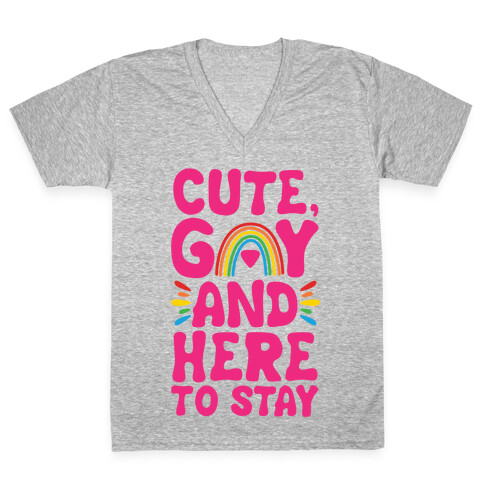 Cute, Gay And Here To Stay V-Neck Tee Shirt