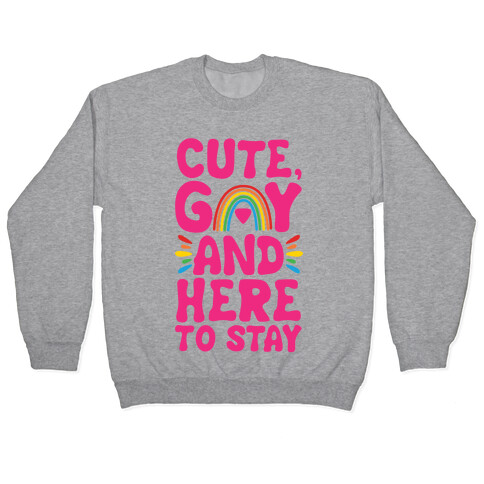 Cute, Gay And Here To Stay Pullover