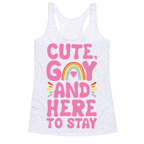 Cute, Gay And Here To Stay Racerback Tank Top