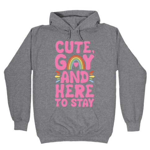 Cute, Gay And Here To Stay Hooded Sweatshirt