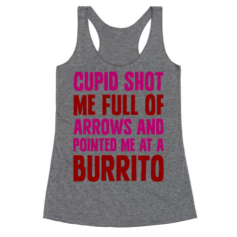 Cupid Shot Me Full Of Arrows And Pointed Me At A Burrito Racerback Tank Top