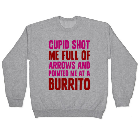 Cupid Shot Me Full Of Arrows And Pointed Me At A Burrito Pullover