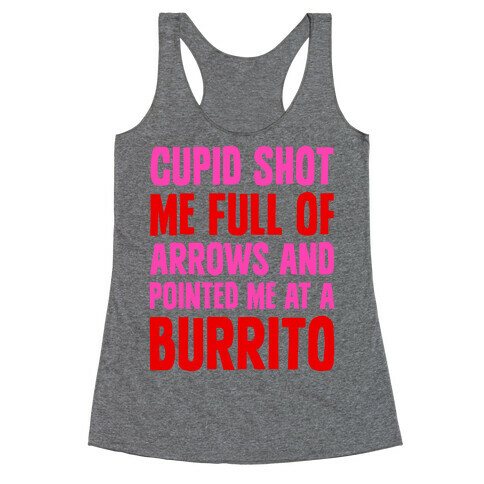 Cupid Shot Me Full Of Arrows And Pointed Me At A Burrito Racerback Tank Top