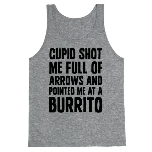 Cupid Shot Me Full Of Arrows And Pointed Me At A Burrito Tank Top