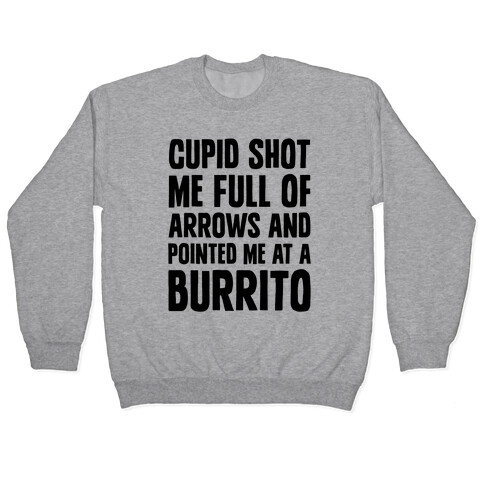 Cupid Shot Me Full Of Arrows And Pointed Me At A Burrito Pullover