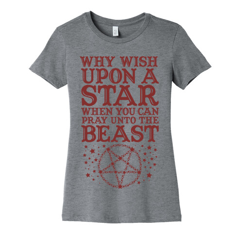 Why Wish Upon a Star When You Can Pray Unto The Beast Womens T-Shirt