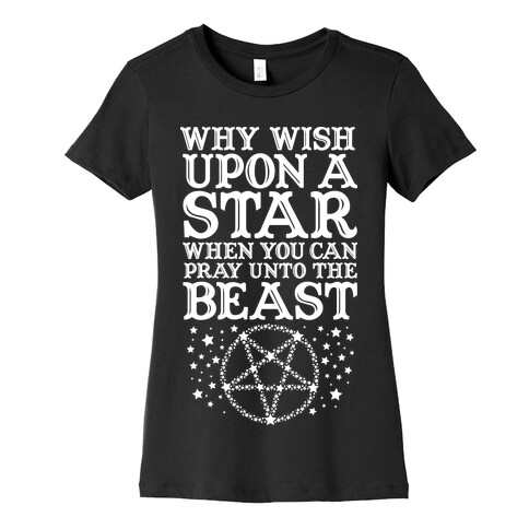 Why Wish Upon a Star When You Can Pray Unto The Beast Womens T-Shirt