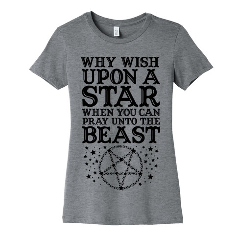 Why Wish Upon a Star When You Can Pray Unto The Beast Womens T-Shirt